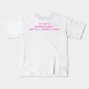 I'm Not A Gynecologist But I'll Take A Look Kids T-Shirt